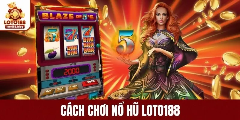 Bật Mí Cách Chơi Nổ Hũ LOTO188 Rinh Jackpot Khủng Cho Newbie