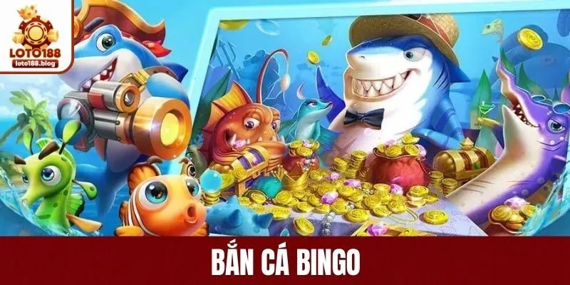 Bắn Cá Bingo LOTO188: Những Cuộc Chiến Săn Cá Nảy Lửa