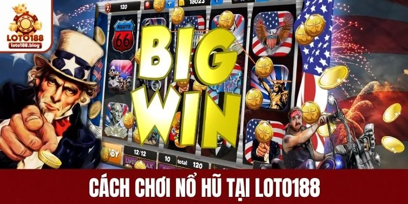 Cách chơi nổ hũ tại LOTO188