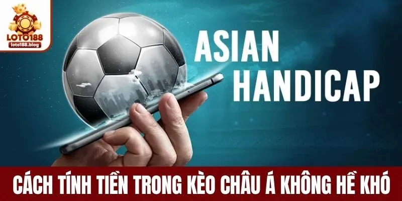 Cách tính tiền trong kèo châu á không hề khó