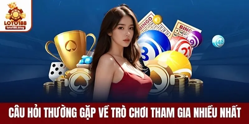 Câu hỏi thường gặp về trò chơi được tham gia nhiều