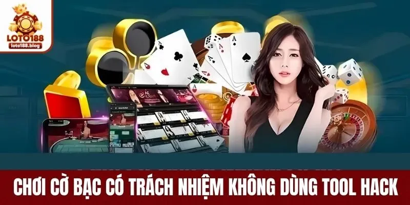 Chơi cờ bạc có trách nhiệm là không dùng tool hack game