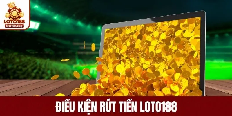 Những điều cần tuân thủ khi rút tiền tại LOTO188