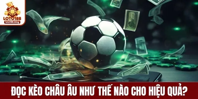 Cách đọc kèo châu Âu như thế nào cho hiệu quả?