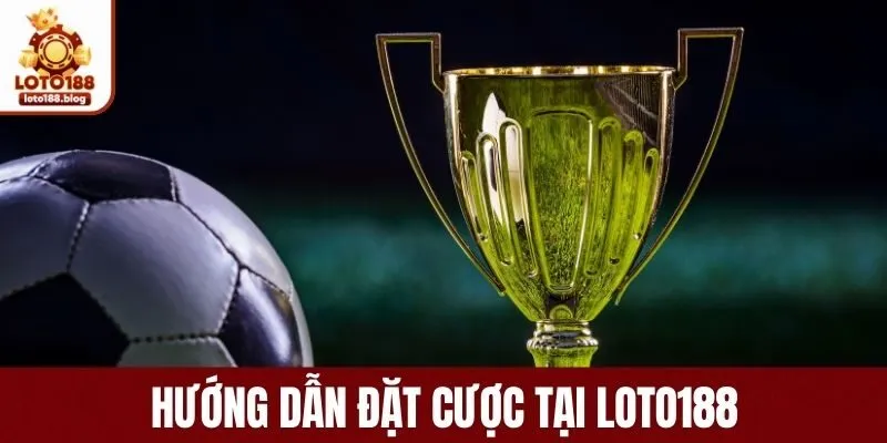 Hướng dẫn đặt cược tại LOTO188