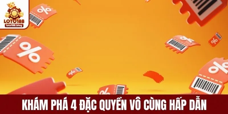 Khám phá 4 đặc quyền vô cùng hấp dẫn  