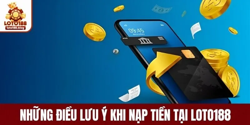 Nạp tiền LOTO188 và những điều cần lưu ý