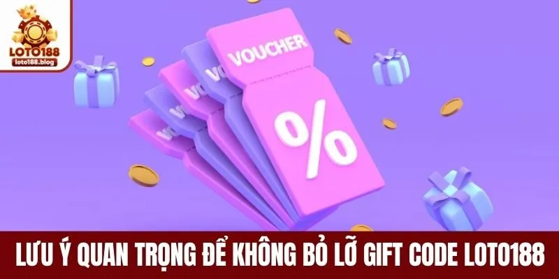 Lưu ý quan trọng để không bỏ lỡ Gift Code Loto188 