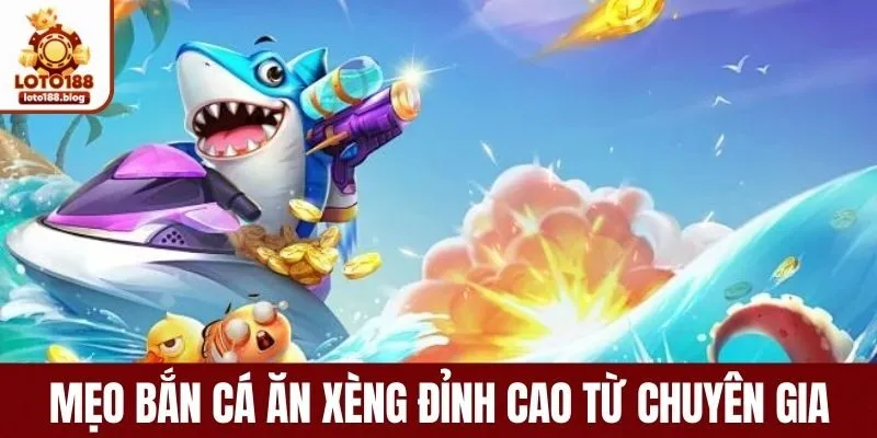 Mẹo bắn cá ăn xèng đỉnh cao từ chuyên gia