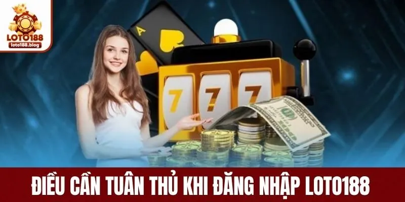 Những điều cần tuân thủ khi đăng nhập loto188 