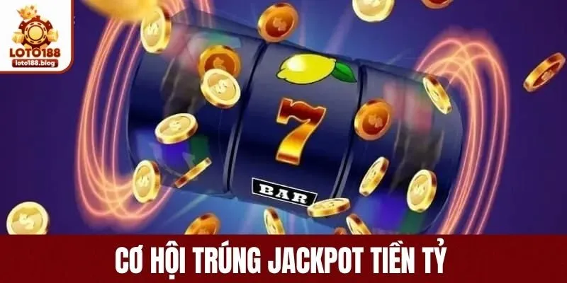 Nổ hũ LOTO188 trúng jackpot thưởng tiền tỷ