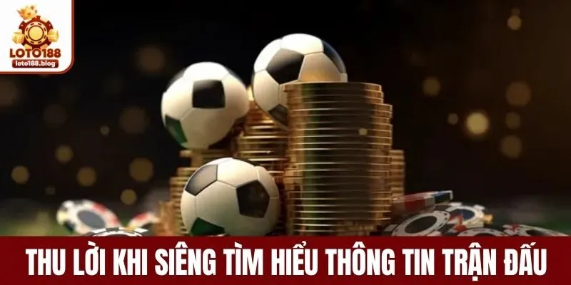 Thu lời khi siêng tìm hiểu thông tin trận đấu