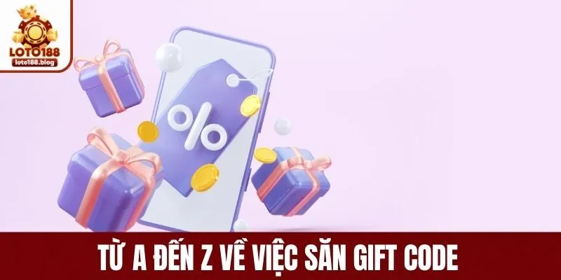 Từ A đến Z về việc săn Gift Code 